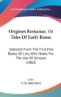 Origines Romanae, Or Tales Of Early Rome : Selected From The First Five Books Of Livy, With Notes For The Use Of Schools (1862) - Book