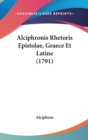 Alciphronis Rhetoris Epistolae, Graece Et Latine (1791) - Book