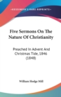 Five Sermons On The Nature Of Christianity : Preached In Advent And Christmas Tide, 1846 (1848) - Book