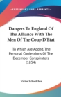 Dangers To England Of The Alliance With The Men Of The Coup D'Etat : To Which Are Added, The Personal Confessions Of The December Conspirators (1854) - Book
