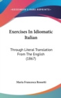 Exercises In Idiomatic Italian : Through Literal Translation From The English (1867) - Book