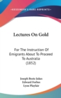 Lectures On Gold : For The Instruction Of Emigrants About To Proceed To Australia (1852) - Book