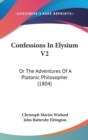Confessions In Elysium V2 : Or The Adventures Of A Platonic Philosopher (1804) - Book
