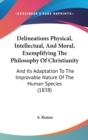 Delineations Physical, Intellectual, And Moral, Exemplifying The Philosophy Of Christianity : And Its Adaptation To The Improvable Nature Of The Human Species (1838) - Book