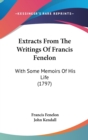 Extracts From The Writings Of Francis Fenelon : With Some Memoirs Of His Life (1797) - Book