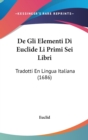 De Gli Elementi Di Euclide Li Primi Sei Libri : Tradotti En Lingua Italiana (1686) - Book