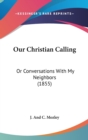 Our Christian Calling : Or Conversations With My Neighbors (1855) - Book