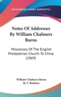 Notes Of Addresses By William Chalmers Burns : Missionary Of The English Presbyterian Church To China (1869) - Book