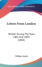 Letters From London : Written During The Years 1802 And 1803 (1804) - Book