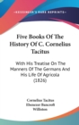 Five Books Of The History Of C. Cornelius Tacitus : With His Treatise On The Manners Of The Germans And His Life Of Agricola (1826) - Book
