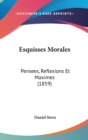 Esquisses Morales : Pensees, Reflexions Et Maximes (1859) - Book