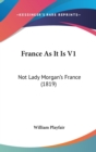 France As It Is V1 : Not Lady Morgan's France (1819) - Book