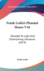 Frank Leslie's Pleasant Hours V16 : Devoted To Light And Entertaining Literature (1874) - Book