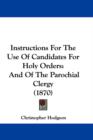 Instructions For The Use Of Candidates For Holy Orders : And Of The Parochial Clergy (1870) - Book