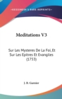 Meditations V3 : Sur Les Mysteres De La Foi, Et Sur Les Epitres Et Evangiles (1753) - Book