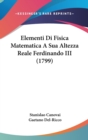 Elementi Di Fisica Matematica A Sua Altezza Reale Ferdinando III (1799) - Book