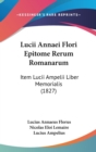 Lucii Annaei Flori Epitome Rerum Romanarum : Item Lucii Ampelii Liber Memorialis (1827) - Book