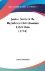 Josiae Simleri De Republica Helvetiorum Libri Duo (1734) - Book