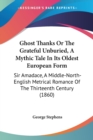 Ghost Thanks Or The Grateful Unburied, A Mythic Tale In Its Oldest European Form : Sir Amadace, A Middle-North-English Metrical Romance Of The Thirteenth Century (1860) - Book