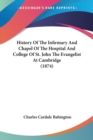 History Of The Infirmary And Chapel Of The Hospital And College Of St. John The Evangelist At Cambridge (1874) - Book