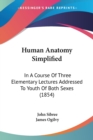 Human Anatomy Simplified : In A Course Of Three Elementary Lectures Addressed To Youth Of Both Sexes (1854) - Book