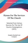 Hymns For The Services Of The Church : Selected From Various Sources, For The Use Of Country Congregations (1852) - Book