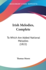 Irish Melodies, Complete : To Which Are Added National Melodies (1822) - Book
