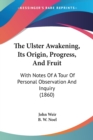The Ulster Awakening, Its Origin, Progress, And Fruit : With Notes Of A Tour Of Personal Observation And Inquiry (1860) - Book