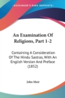 An Examination Of Religions, Part 1-2 : Containing A Consideration Of The Hindu Sastras, With An English Version And Preface (1852) - Book