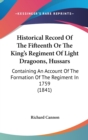 Historical Record Of The Fifteenth Or The King's Regiment Of Light Dragoons, Hussars : Containing An Account Of The Formation Of The Regiment In 1759 (1841) - Book