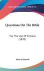 Questions On The Bible : For The Use Of Schools (1820) - Book
