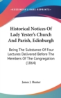 Historical Notices Of Lady Yester's Church And Parish, Edinburgh : Being The Substance Of Four Lectures Delivered Before The Members Of The Congregation (1864) - Book