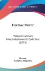 Hermae Pastor : Veterem Latinam Interpretationem E Codicibus (1873) - Book