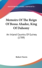 Memoirs Of The Reign Of Bossa Ahadee, King Of Dahomy : An Inland Country Of Guiney (1789) - Book