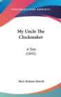My Uncle The Clockmaker : A Tale (1845) - Book