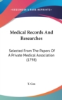 Medical Records And Researches : Selected From The Papers Of A Private Medical Association (1798) - Book