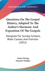 Questions On The Gospel History, Adapted To The Author's Harmony And Exposition Of The Gospels : Designed For Sunday Schools, Bible Classes, And Families (1852) - Book