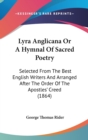 Lyra Anglicana Or A Hymnal Of Sacred Poetry : Selected From The Best English Writers And Arranged After The Order Of The Apostles' Creed (1864) - Book
