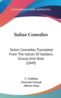 Italian Comedies : Select Comedies, Translated From The Italian Of Goldoni, Giraud, And Nota (1849) - Book