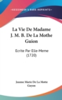 La Vie De Madame J. M. B. De La Mothe Guion : Ecrite Par Elle-Meme (1720) - Book