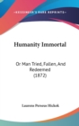 Humanity Immortal : Or Man Tried, Fallen, And Redeemed (1872) - Book