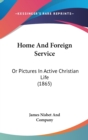 Home And Foreign Service : Or Pictures In Active Christian Life (1865) - Book