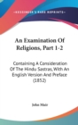 An Examination Of Religions, Part 1-2 : Containing A Consideration Of The Hindu Sastras, With An English Version And Preface (1852) - Book
