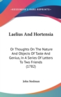 Laelius And Hortensia : Or Thoughts On The Nature And Objects Of Taste And Genius, In A Series Of Letters To Two Friends (1782) - Book