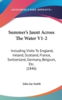 Summer's Jaunt Across The Water V1-2 : Including Visits To England, Ireland, Scotland, France, Switzerland, Germany, Belgium, Etc. (1846) - Book