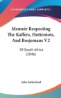 Memoir Respecting The Kaffers, Hottentots, And Bosjemans V2 : Of South Africa (1846) - Book