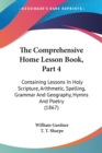 The Comprehensive Home Lesson Book, Part 4 : Containing Lessons In Holy Scripture, Arithmetic, Spelling, Grammar And Geography, Hymns And Poetry (1867) - Book