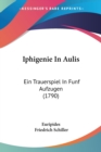Iphigenie In Aulis : Ein Trauerspiel In Funf Aufzugen (1790) - Book