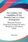 The Condition And Capabilities Of Van Diemen's Land, As A Place Of Emigration : Being The Practical Experience Of Nearly Ten Years' Residence In The Colony (1839) - Book