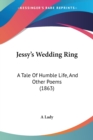 Jessy's Wedding Ring : A Tale Of Humble Life, And Other Poems (1863) - Book